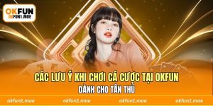 Các Lưu Ý Khi Chơi Cá Cược Tại OKFUN Dành Cho Tân Thủ 
