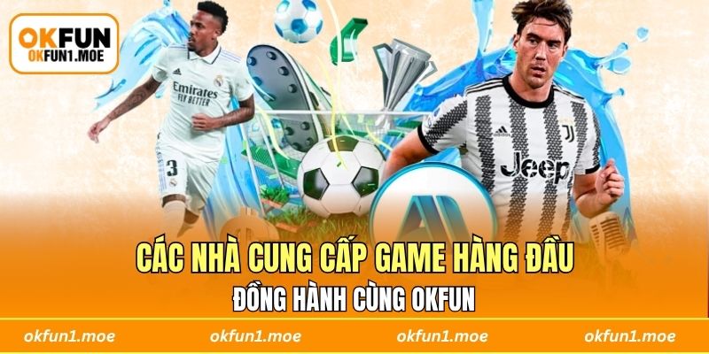 Các nhà cung cấp game hàng đầu đồng hành cùng OKFUN
