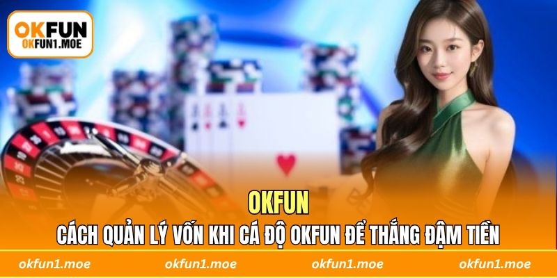 Cách Quản Lý Vốn Khi Cá Độ OKFUN Để Thắng Đậm Tiền