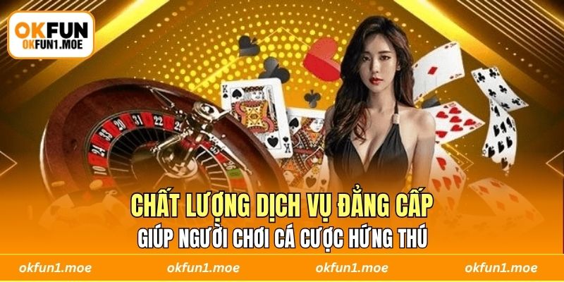 Chất lượng dịch vụ đẳng cấp giúp người chơi cá cược hứng thú 