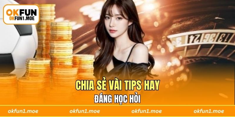 Chia sẻ vài tips hay đáng học hỏi