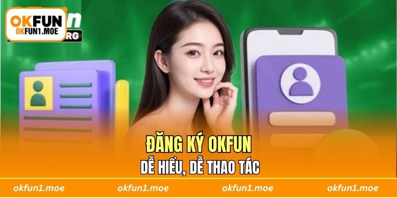 Đăng ký OKFUN dễ hiểu, dễ thao tác