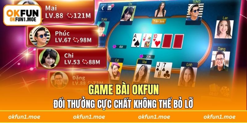 Game Bài OKFUN Đổi Thưởng Cực Chất Không Thể Bỏ Lỡ