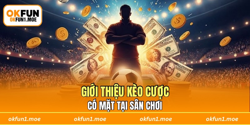 Giới thiệu kèo cược có mặt tại sân chơi