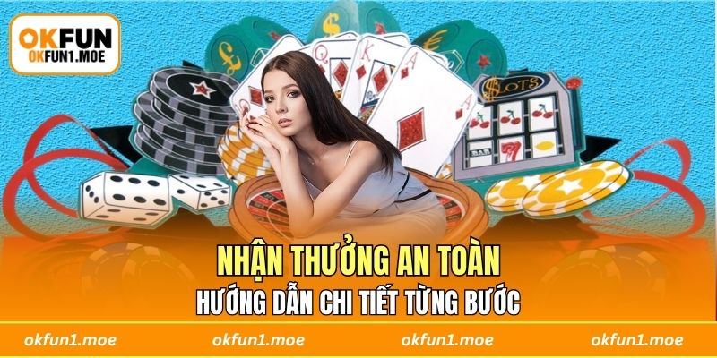 Hướng dẫn chi tiết từng bước nhận thưởng an toàn