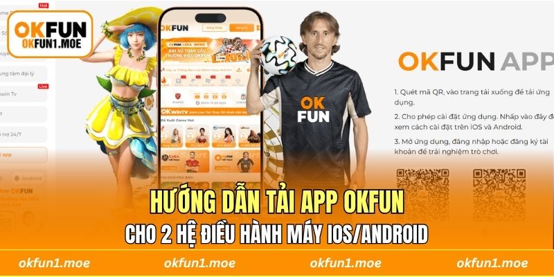 Hướng dẫn tải app OKFUN cho 2 hệ điều hành máy IOS/Android