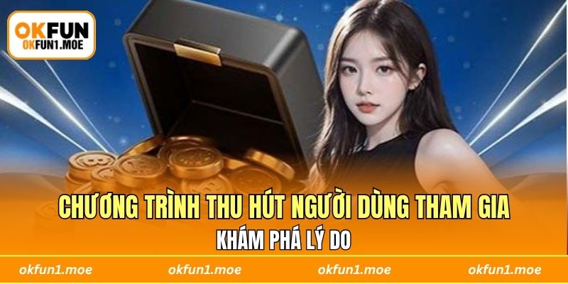 Khám phá lý do chương trình thu hút người dùng tham gia