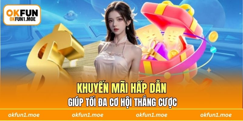 Khuyến mãi hấp dẫn giúp tối đa cơ hội thắng cược