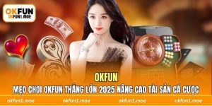 Mẹo Chơi OKFUN Thắng Lớn 2025 Nâng Cao Tài Sản Cá Cược