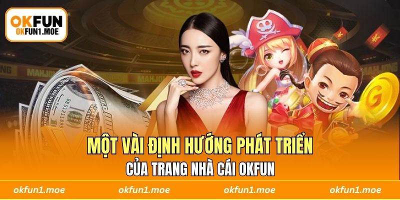 Một vài định hướng phát triển của trang nhà cái OKFUN 
