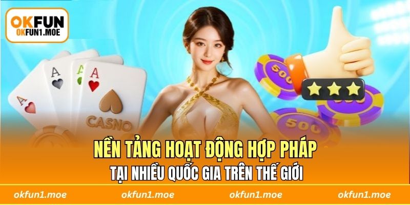 Nền tảng hoạt động hợp pháp tại nhiều quốc gia trên thế giới