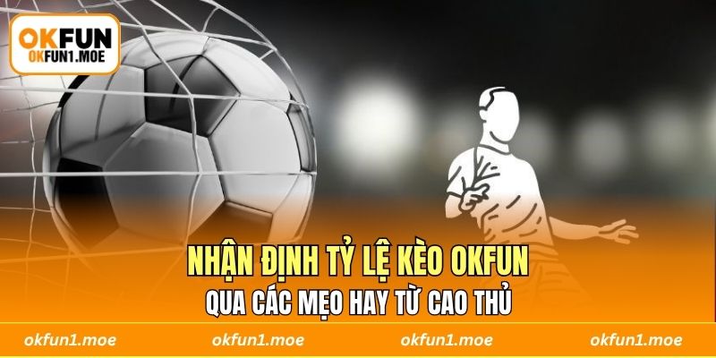 Nhận định tỷ lệ kèo OKFUN qua các mẹo hay từ cao thủ 