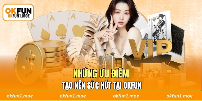 Những ưu điểm tạo nên sức hút tại OKFUN