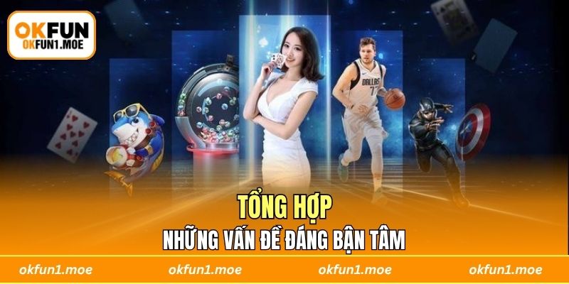 Tổng hợp những vấn đề đáng bận tâm
