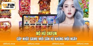 Nổ Hũ OKFUN - Cập Nhật Game Mới Săn Hũ Khủng Mỗi Ngày