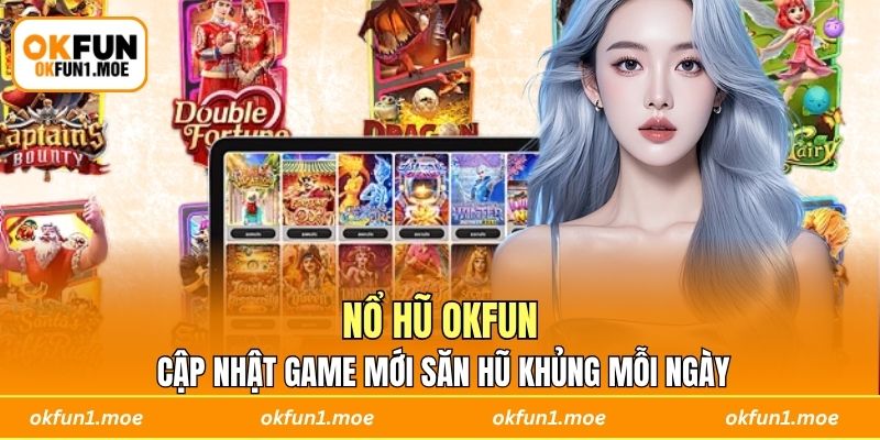 Nổ Hũ OKFUN - Cập Nhật Game Mới Săn Hũ Khủng Mỗi Ngày