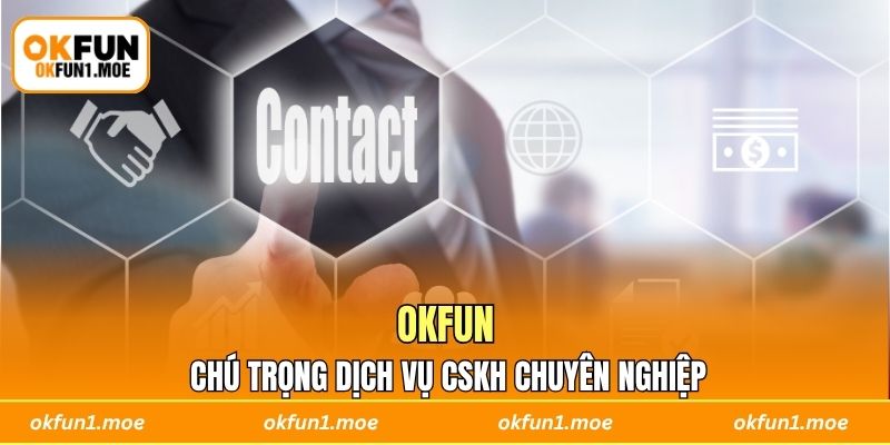 OKFUN chú trọng dịch vụ CSKH chuyên nghiệp