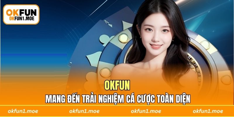 OKFUN luôn mang đến trải nghiệm cá cược toàn diện