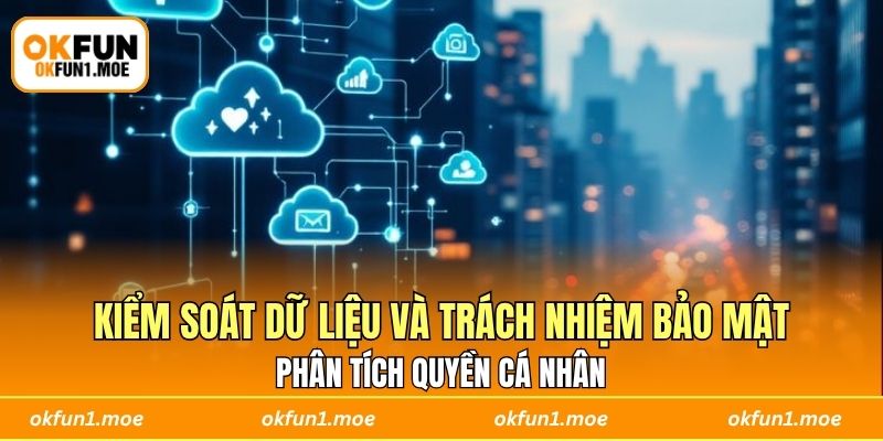 Phân tích quyền kiểm soát dữ liệu và trách nhiệm bảo mật cá nhân