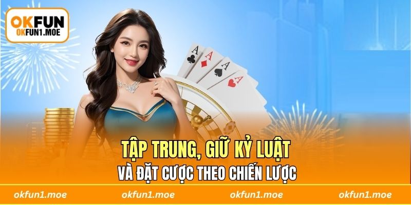 Tập trung, giữ kỷ luật và đặt cược theo chiến lược