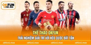Thể Thao OKFUN - Trải Nghiệm Giải Trí Với Kèo Cược Bất Tận