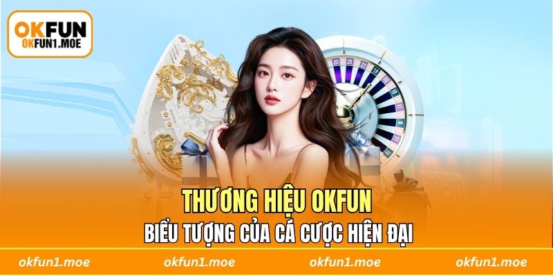 Thương Hiệu OKFUN – Biểu tượng của cá cược hiện đại