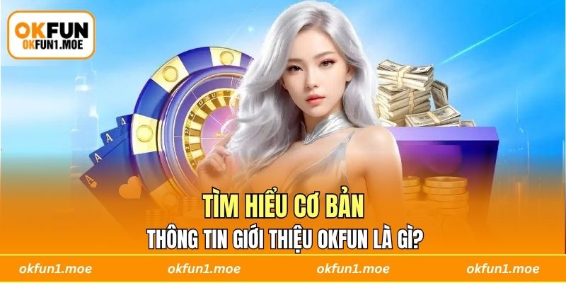 Tìm hiểu cơ bản thông tin giới thiệu OKFUN là gì?