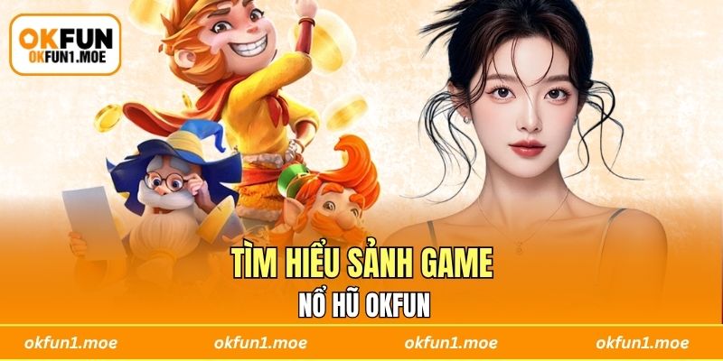 Tìm hiểu sảnh game nổ hũ OKFUN