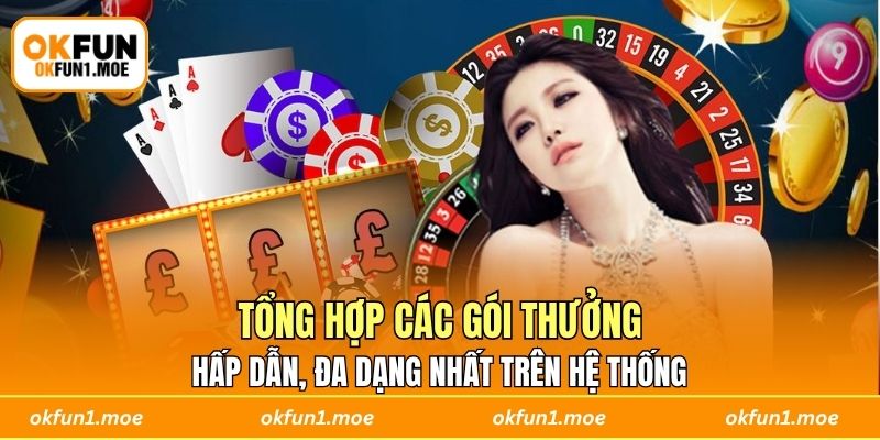 Tổng hợp các gói thưởng hấp dẫn, đa dạng nhất trên hệ thống