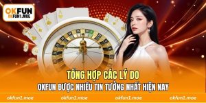 Tổng Hợp Các Lý Do OKFUN Được Nhiều Tin Tưởng Nhất Hiện Nay