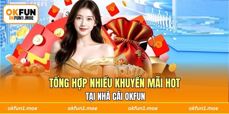 Tổng hợp nhiều khuyến mãi hot tại nhà cái OKFUN
