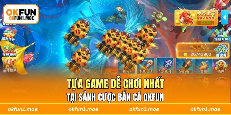 Tựa game dễ chơi nhất tại sảnh cược bắn cá OKFUN