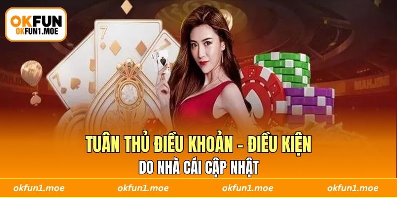 Tuân thủ điều khoản - điều kiện do nhà cái cập nhật 