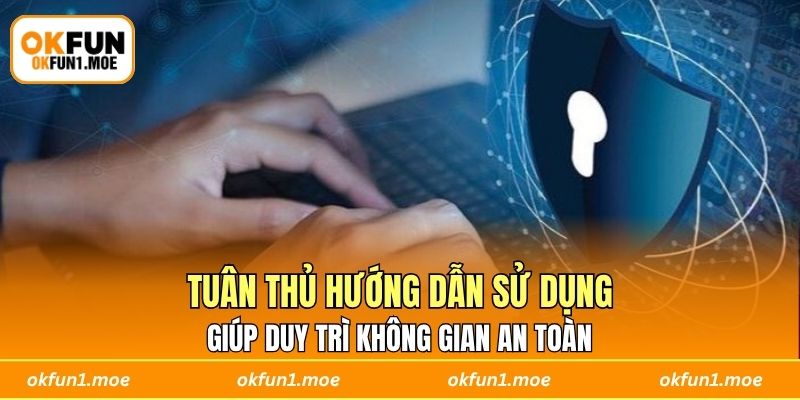 Tuân thủ hướng dẫn sử dụng giúp duy trì không gian an toàn