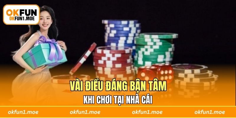 Vài điều đáng bận tâm khi chơi tại nhà cái