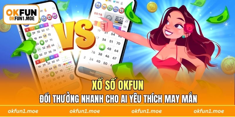 Xổ Số OKFUN - Đổi Thưởng Nhanh Cho Ai Yêu Thích May Mắn